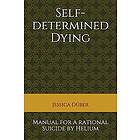 Self-determined Dying: Manual for a rational Suicide by Helium