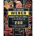 The Amazing Weber Wood Pellet Grill Cookbook