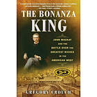 The Bonanza King: John MacKay and the Battle Over the Greatest Riches in the American West