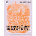 The Self-Sufficient Life and How to Live It: The Complete Back-To-Basics Guide