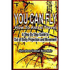 You Can Fly How to Astral Travel: A Step by Step Guide to Out of Body Projection and Movement