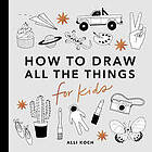 All the Things: How to Draw Books for Kids with Cars, Unicorns, Dragons, Cupcakes, and More (Mini)