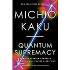 Quantum Supremacy: How the Quantum Computer Revolution Will Change Everything