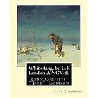 White fang, by Jack London A NOVEL: John Griffith 'Jack' London