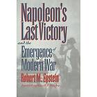 Napoleon's Last Victory and the Emergence of Modern War