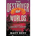 The Destroyer of Worlds: A Return to Lovecraft Country