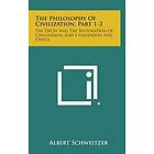 The Philosophy of Civilization, Part 1-2: The Decay and the Restoration of Civilization, and Civilization and Ethics