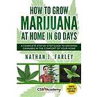 How to Grow Marijuana at Home in 60 Days: A Complete Step by Step Guide to Growing Cannabis in the Comfort of Your Home