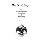 Morals and Dogma: Of the Ancient and Accepted Scottish Rite of Freemasonry