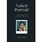 Naked Portrait: A memoir of Lucian Freud