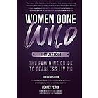 Women Gone Wild: Intuition: The Feminine Guide to Fearless Living