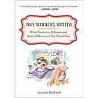 Why Manners Matter: What Confucius, Jefferson, and Jackie O Knew You ShouldToo