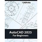 AutoCAD 2025 For Beginners: Easy-to-Follow AutoCAD 2025 Guide for Novice Designe