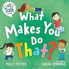 What Makes You Do That?