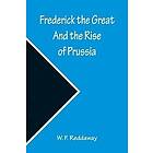 Frederick the Great And the Rise of Prussia