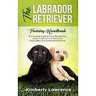 The Labrador Retriever Training Handbook