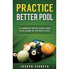 Practice Better Pool: 13 Essential Tips to Raise Your Pool Game to the Next Level