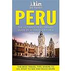 Peru: The Ultimate Peru Travel Guide by a Traveler for a Traveler: The Best Travel Tips; Where to Go, What to See and Much M