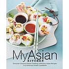 My Asian Kitchen: Discover Classical Asian Cooking with Easy Asian Recipes in a Delicious Asian Cookbook