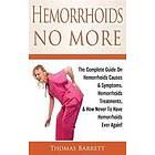 Hemorrhoids No More: The Complete Guide on Hemorrhoids Causes & Symptoms, Hemorrhoids Treatments, & How Never to Have Hemorrhoids Ever Agai