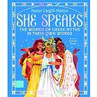 She Speaks She Speaks: The Women of Greek Myths in Their Own Words