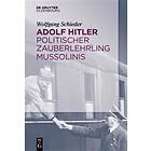 Adolf Hitler Politischer Zauberlehrling Mussolinis