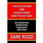 Talk to Anyone and Always Know what to Say Next: Be Interesting, Entertaining, Persuasive, and Funny