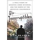 The Incorruptibles: A True Story of Kingpins, Crime Busters, and the Birth of th