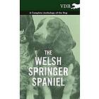 The Welsh Springer Spaniel A Complete Anthology of the Dog