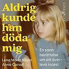 Aldrig kunde han döda mig : en sann berättelse om att överleva incest