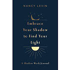 Embrace Your Shadow to Find Your Light: A Shadow Work Journal of Prompts, Exercises & Meditations