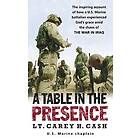 A Table in the Presence: The Inspiring Account of How a U.S. Marine Battalion Experiences God's Grace Amid Chaos War Iraq