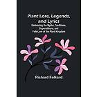 Plant Lore, Legends, and Lyrics; Embracing the Myths, Traditions, Superstitions, and Folk-Lore of the Plant Kingdom