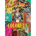 Iris Apfel: Colorful: A Treasure Trove of Inspiration, Influences, and Ideas