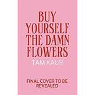 Buy Yourself the Damn Flowers