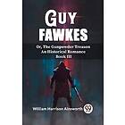 Guy Fawkes Or, The Gunpowder Treason An Historical Romance Book lll