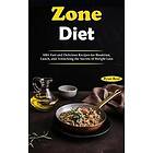 Zone Diet: 100+ Fast and Delicious Recipes for Breakfast, Lunch, and Unlocking the Secrets of Weight Loss