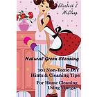 Natural Green Cleaning: 101 Non-Toxic DIY Hints & Cleaning Tips for Home Cleaning Using Vinegar