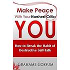 Make Peace With Your Harshest Critic: You: How To Break The Habit of Destructive Self-Talk