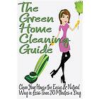 The Green Home Cleaning Guide: Clean Your House the Easy and Natural Way in Less Than 30 Minutes a Day