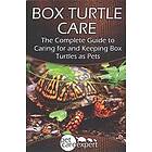 Box Turtle Care: The Complete Guide to Caring for and Keeping Box Turtles as Pets