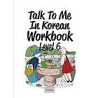 Talk To Me In Korean Workbook Level 6