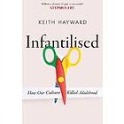 Infantilised: How Our Culture Killed Adulthood