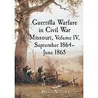 Guerrilla Warfare in Civil War Missouri, Volume IV, September 1864-June 1865