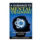 A Guidance to Mental Training: Learn How to Develop Mental Resilience