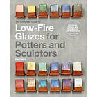 The Complete Guide to Low-Fire Glazes for Potters and Sculptors