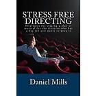 Stress Free Directing: Strategies for Staging a Play or Musical for the Director Who Has a Day Job and Wants to Keep It