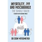 Infertility, IVF and Miscarriage: The Simple Truth