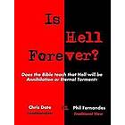 Is Hell Forever?: Does the Bible teach that Hell will be Annihilation or Eternal Torment?