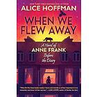 When We Flew Away: A Novel of Anne Frank Before the Diary